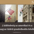 5 különbség az amerikai és a magyar üzleti gondolkodás között