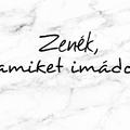 ZENÉK, AMIKET IMÁDOK