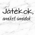 JÁTÉKOK, AMIKET IMÁDOK