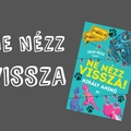 NE NÉZZ VISSZA!