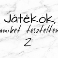 JÁTÉKOK, AMIKET TESZTELTEM 2