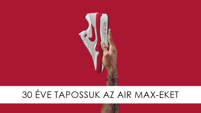 30 ÉVE TAPOSSUK AZ AIR MAX-EKET