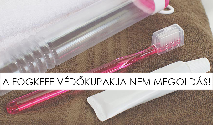 EZÉRT NE TEGYÜNK FOGKEFÉRE VÉDŐKUPAKOT