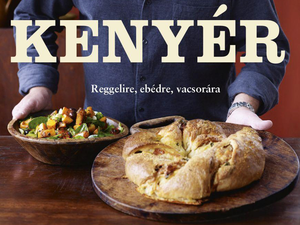 Kenyér reggelire, ebédre, vacsorára