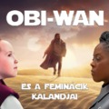 Obi-Wan Kenobi és a feminácik kalandjai