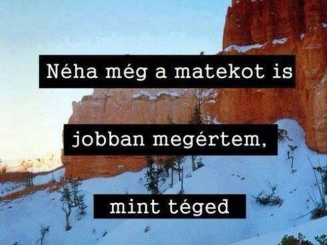 110. Néha még a matekot is jobban megértem, mint téged. 