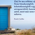 Zárj be ma nehány ajtót...nyiss újakat......és jobb lesz az életed