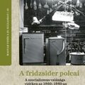 A fridzsider polcai - A szocializmus valósága vidéken az 1960-1980-as években