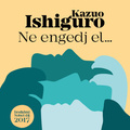 Kazuo Ishiguro: Ne engedj el…