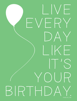 253357885_live_every_day_like_its_your_birthday_xlarge.png