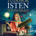 Tudósok ​Isten nyomában – Hitvalló gondolatok a modern természettudomány meghatározó alakjaitól