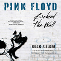 Hugh Fielden: Pink FLoyd – Behind the Wall