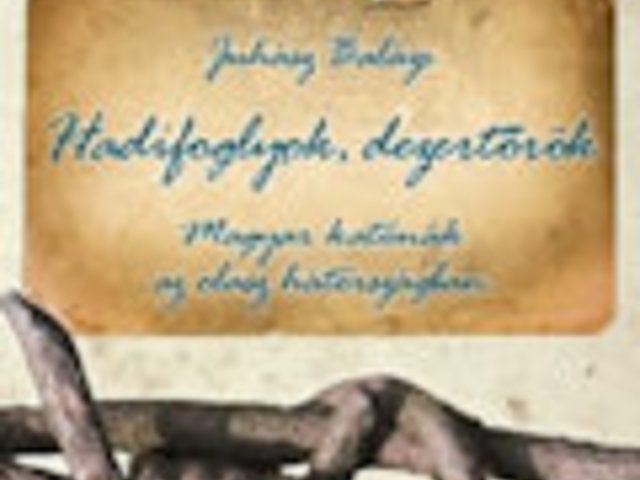 Juhász Balázs: Hadifoglyok, dezertőrök – Magyar katonák az olasz hátországban (1915–1920)