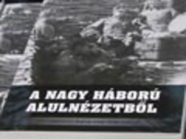 A Nagy Háború alulnézetből
