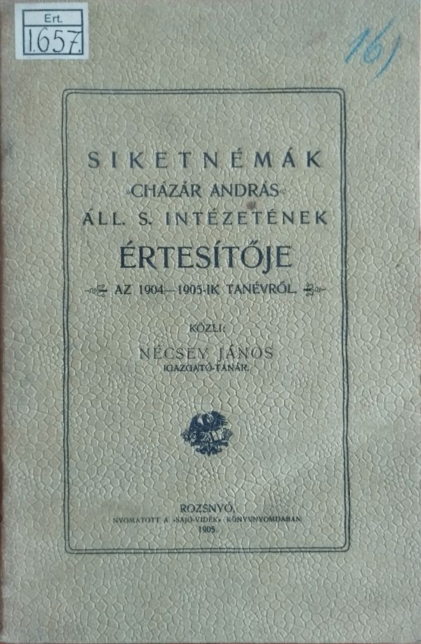 Siketnémák „Cházár András” áll. s. intézetének értesitője az 1904/05-ös tanévről, Rozsnyó, Sajó-vidék ny., 1905. – Törzsgyűjtemény https://nektar.oszk.hu/hu/manifestation/2866639