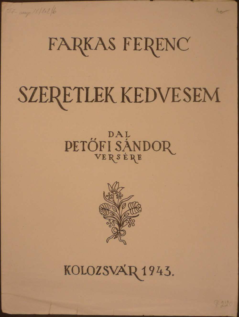 Farkas Ferenc: Szeretlek kedvesem. Dal Petőfi Sándor versére, Kolozsvár, Farkas Ferenc, 1943. – Színháztörténeti és Zeneműtár, FF-comp. IX/102/b