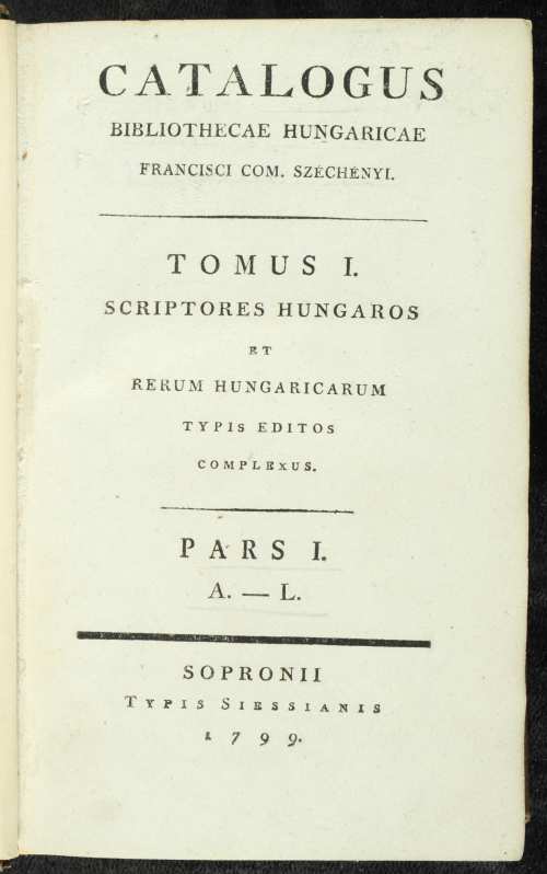 Catalogus. Széchényi Ferenc könyvtárkatalógusának első kötete. Catalogus Bibliothecae Hungaricae Francisci com. Széchényi. Tomus I., Sopron, typis Siessianis, 1799. – Törzsgyűjtemény https://nektar.oszk.hu/hu/manifestation/1545624