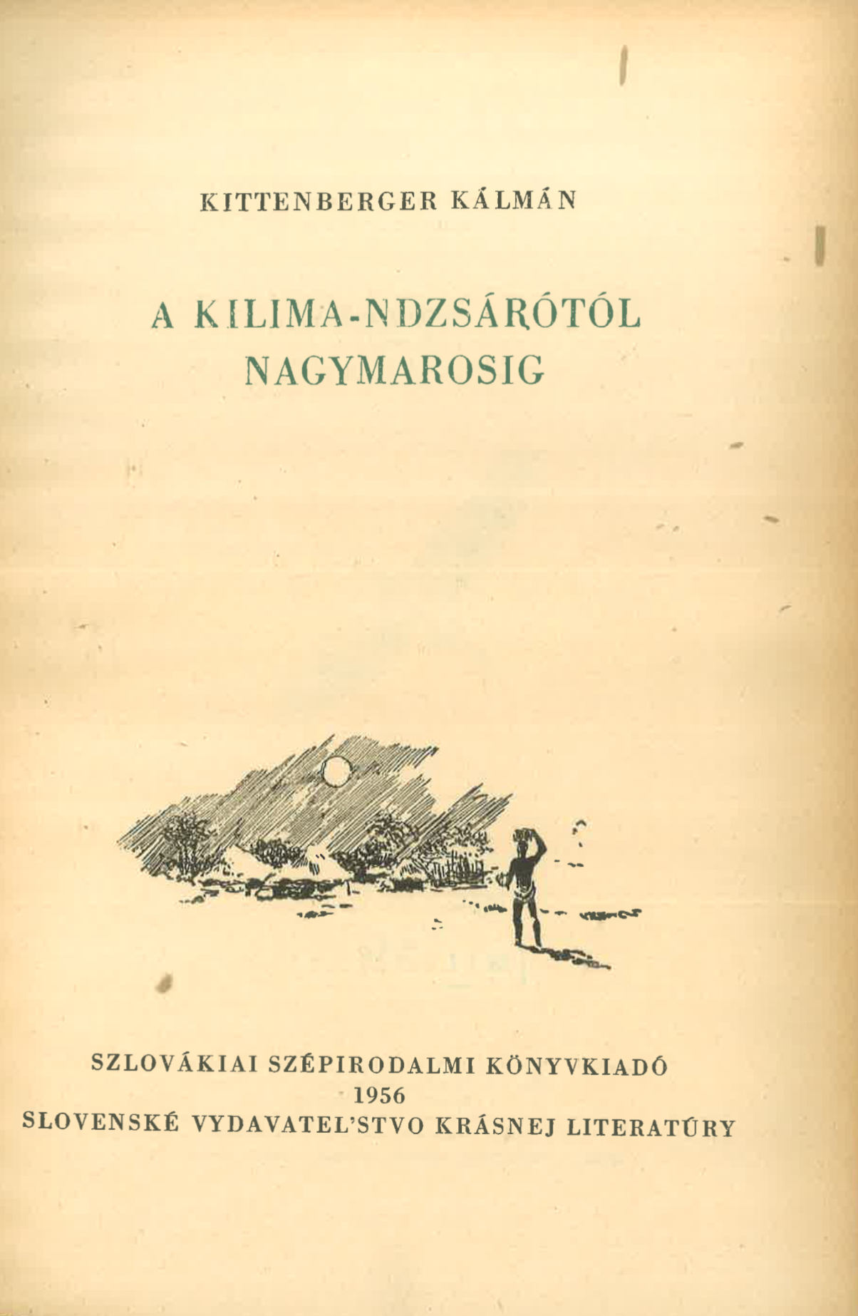 1. A Kilima-Ndzsárótól Nagymarosig, [sajtó alá rend. Czibor János]; [ill. Csergezán Pál], Budapest, Ifjúsági Kiadó, 1956; 