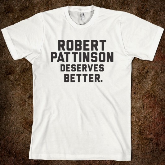 robert-pattinson-deserves-better-than-kristen-stewart.american-apparel-unisex-fitted-tee.white.w760h760.jpg