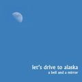 Let's Drive To Alaska - A bell and a mirror