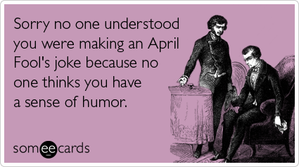 no-sense-of-humor-aprils-fool-ecards-someecards.png
