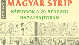 Bayer Antal: Magyar strip - képsorok a 20. századi hazai sajtóban