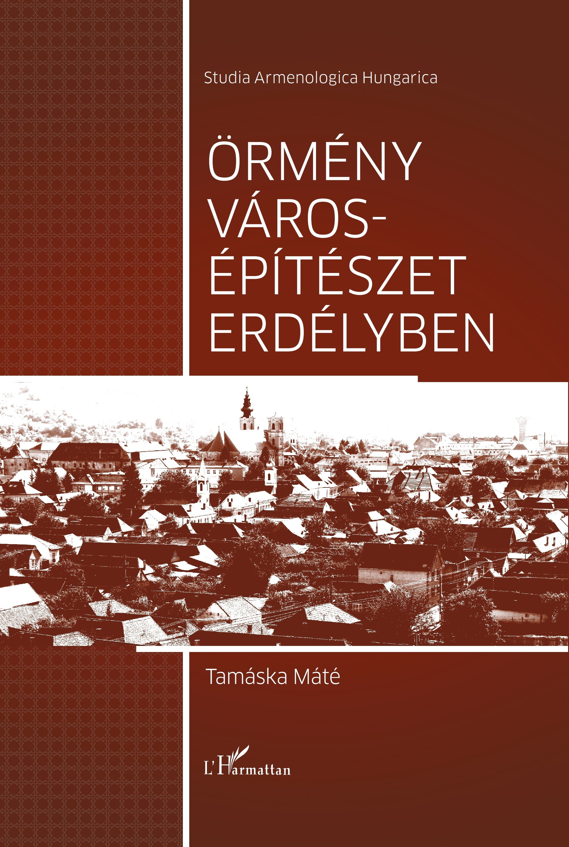 Tamáska Máté: Örmény Városépítészet Erdélyben. L’Harmattan Kiadó, Budapest, 2020.