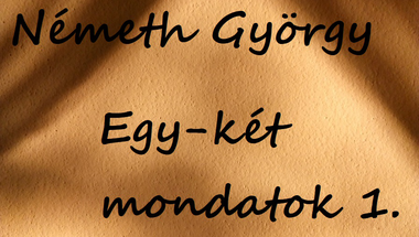 Németh György - Egy-két mondatok 1.