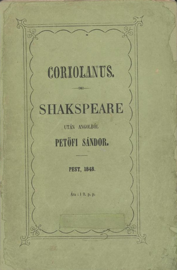 Coriolanus. Shakesp[e]are után angolból fordította Petőfi Sándor (Shak[e]speare Összes színművei) (könyv), Pest, 1848 (PIM Könyvtár, jelzet: A 3.344)