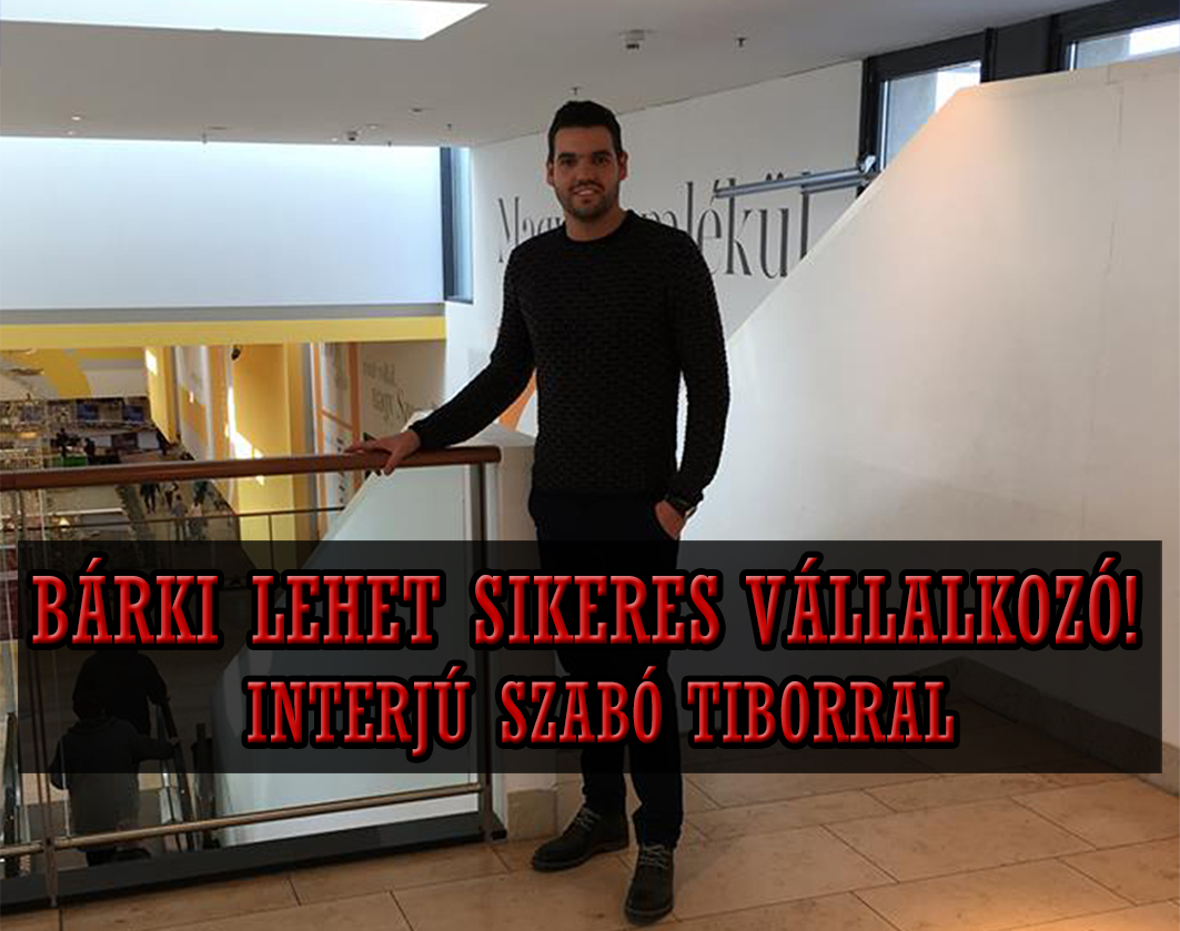 BÁRKI LEHET SIKERES VÁLLALKOZÓ! INTERJÚ SZABÓ TIBORRAL