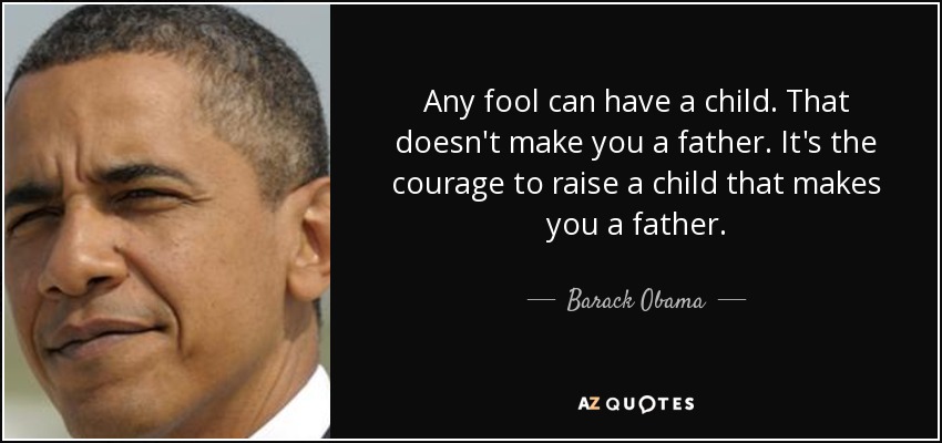 quote-any-fool-can-have-a-child-that-doesn-t-make-you-a-father-it-s-the-courage-to-raise-a-barack-obama-84-66-55.jpg