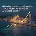Magyar gazdasági helyzet 2025 végén: Mire számíthatunk az elemzők szerint?