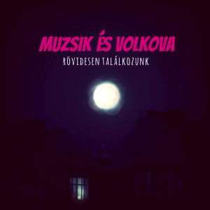 muzsik_es_volkova_rovidesen_talalkozunk_album_cover_1400x1400.jpg