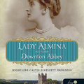 Carnarvon: Lady Almina és a valódi Downton Abbey