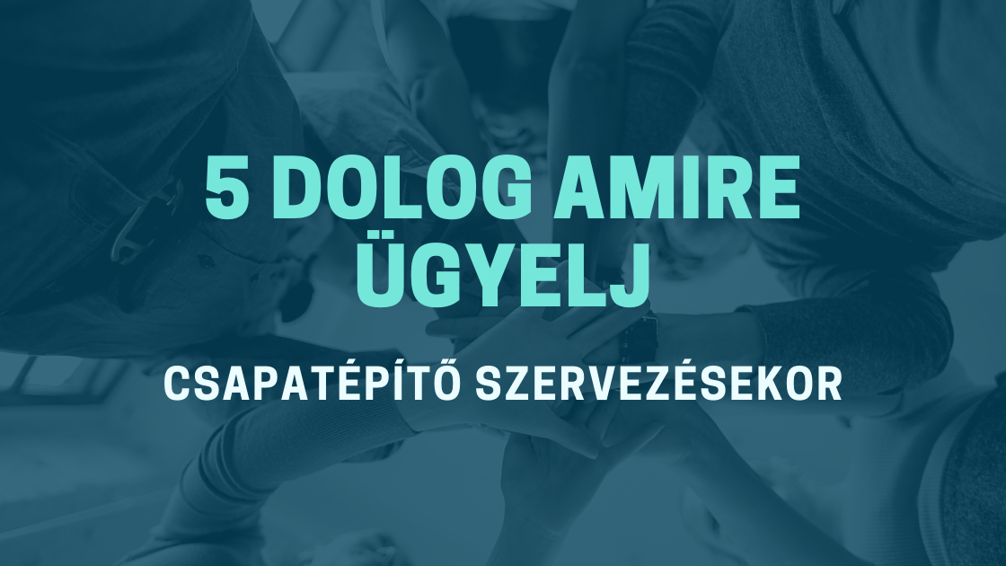 5 dolog amire ügyelj a csapatépítő szervezésekor