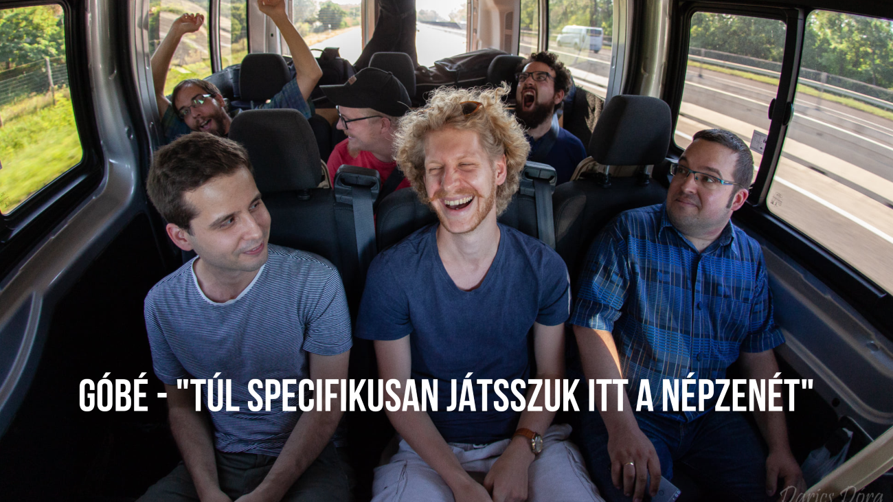 Góbé - "Túl specifikusan játsszuk itt a népzenét"