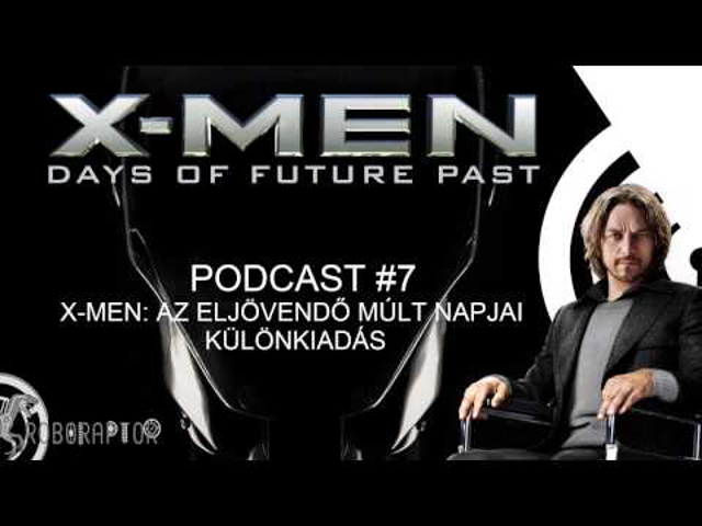 7# Roboraptor Podcast - X-Men: Days of Future Past - KÜLÖNKIADÁS