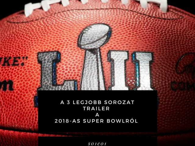 A 3 legjobb trailer sorozatokhoz az idei Super Bowlról