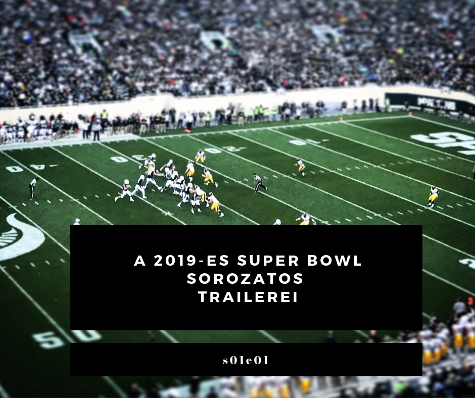 Ezek voltak a 2019-es Super Bowl sorozatos trailerei