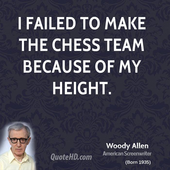 woody-allen-director-quote-i-failed-to-make-the-chess-team-because-of.jpg