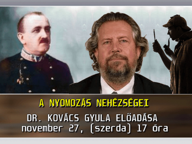 " A NYOMOZÁS NEHÉZSÉGEI " - DR. KOVÁCS GYULA ELŐADÁSA