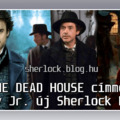 Kamu, hogy a THE DEAD HOUSE lesz Robert Downey Jr. új Sherlock Holmes filmje - Ne dőljetek be!