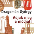 Könyvkritika: Dragomán György: Adjuk meg a módját! (2022)