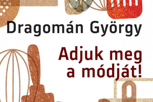 Könyvkritika: Dragomán György: Adjuk meg a módját! (2022)