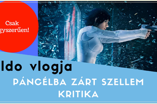 Aldo vlogja: Páncélba zárt szellem / Ghost in the Shell (2017)