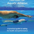 Úszók, vízben sportolók sportágspecifikus sporttáplálkozása - Nutrition for Aquatic Athletes - A practical guide to eating for healt and performance (Swimming, Synchronized Swimming, Diving, Water Polo, Open Water / Marathon Swimming)