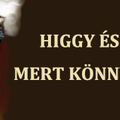 HIGGY ÉS IMÁDKOZZ, MERT KÖNNYEN ELVESZEL! I. rész