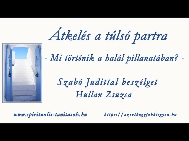 Szabó Judit: Átkelés a túlsó partra - Mi történik a halál pillanatában? - A köztes lét