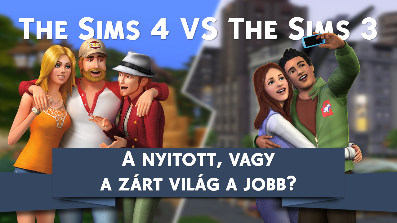 The Sims 4 Vs The Sims 3 A Nyitott Vagy A Zárt Világ A Jobb The