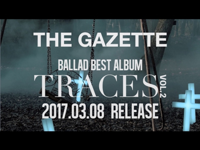 the GazettE 2017.03.08 RELEASE BALLAD BEST ALBUM『TRACES VOL.2』SPOT